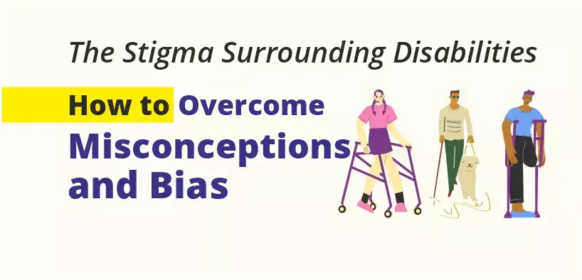 The Stigma Surrounding Disabilities: How to Overcome Misconceptions and Bias