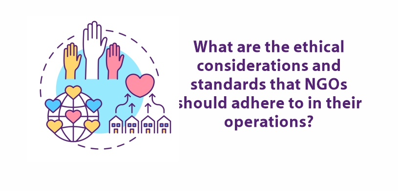 What are the ethical considerations and standards that NGOs should adhere to in their operations?