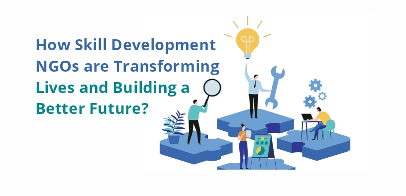 How Skill Development NGOs are Transforming Lives and Building a Better Future