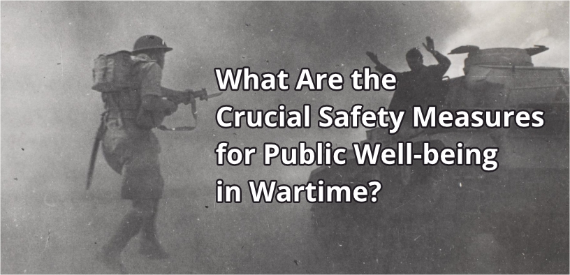 What Are the Crucial Safety Measures for Public Well-being in Wartime?