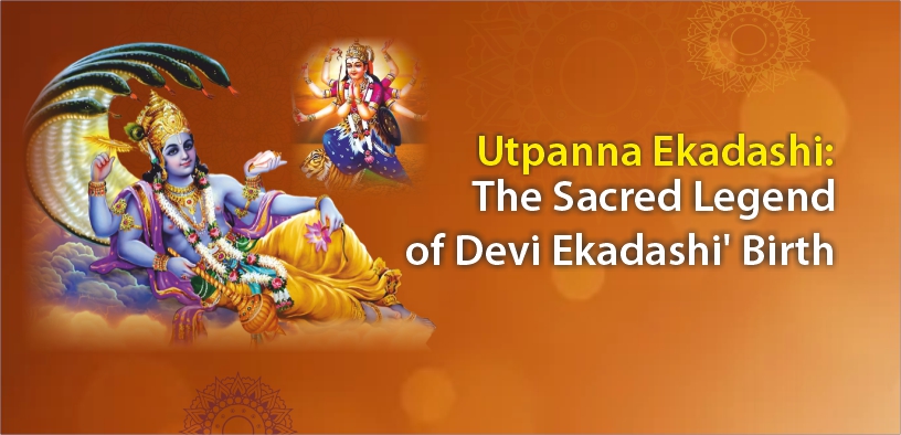 Utpanna Ekadashi: Unveiling the Sacred Legend of Devi Ekadashi's Divine Birth