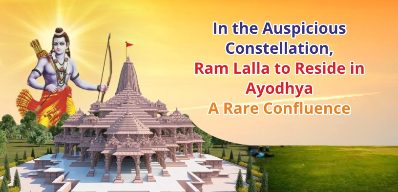 In the Auspicious Constellation, Ram Lalla to Reside in Ayodhya – A Rare Confluence