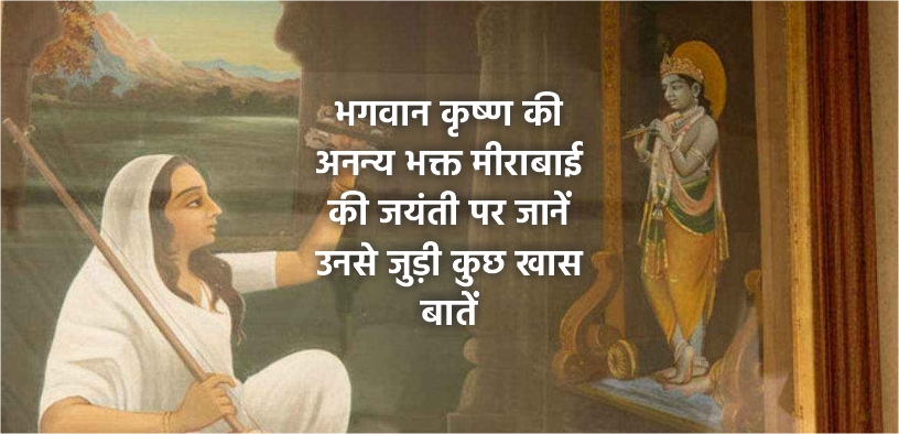 भगवान कृष्ण की अनन्य भक्त मीराबाई की जयंती पर जानें उनसे जुड़ी कुछ खास बातें