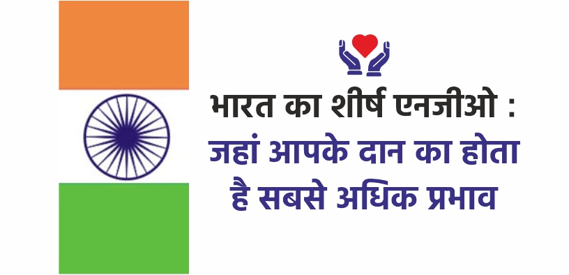 भारत का शीर्ष एनजीओ : जहां आपके दान का होता है सबसे अधिक प्रभाव