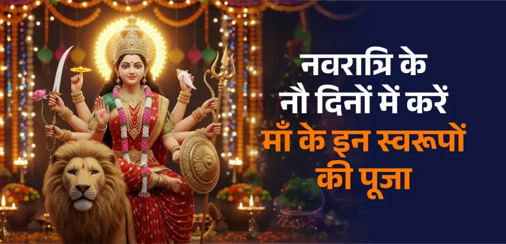 नवरात्रि के नौ दिनों में करें माँ के इन स्वरूपों की पूजा