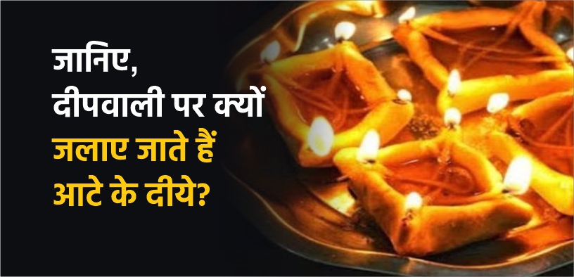 जानिए, दीपवाली पर क्यों जलाए जाते हैं आटे के दीये?